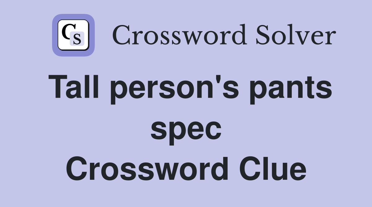 Tall person's pants spec Crossword Clue