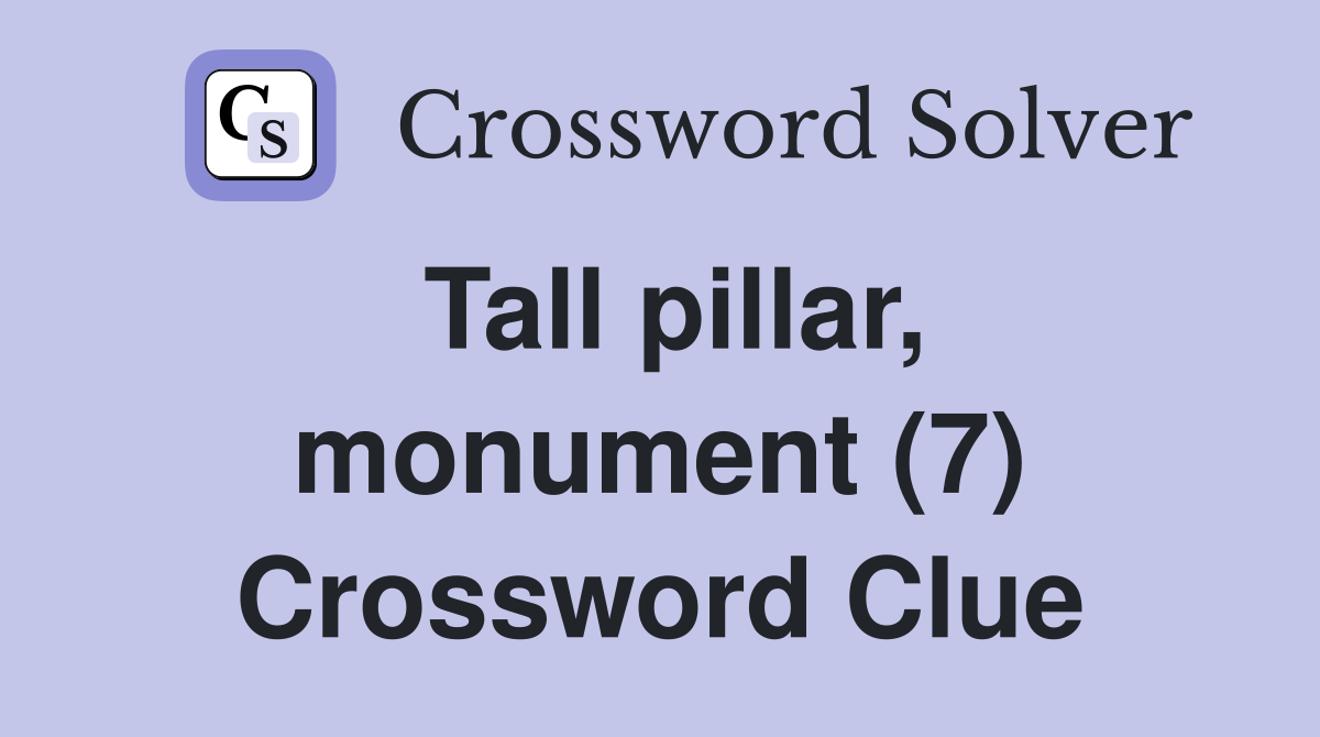 Tall pillar, monument (7) Crossword Clue