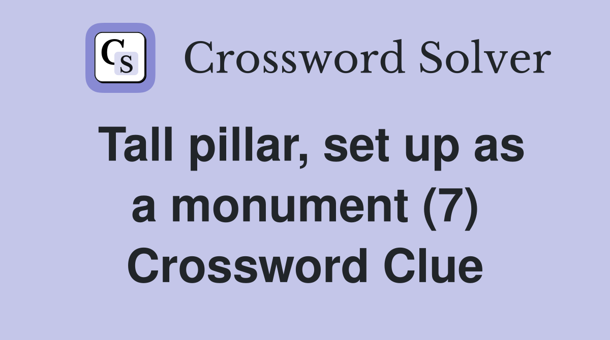 Tall pillar, set up as a monument (7) Crossword Clue