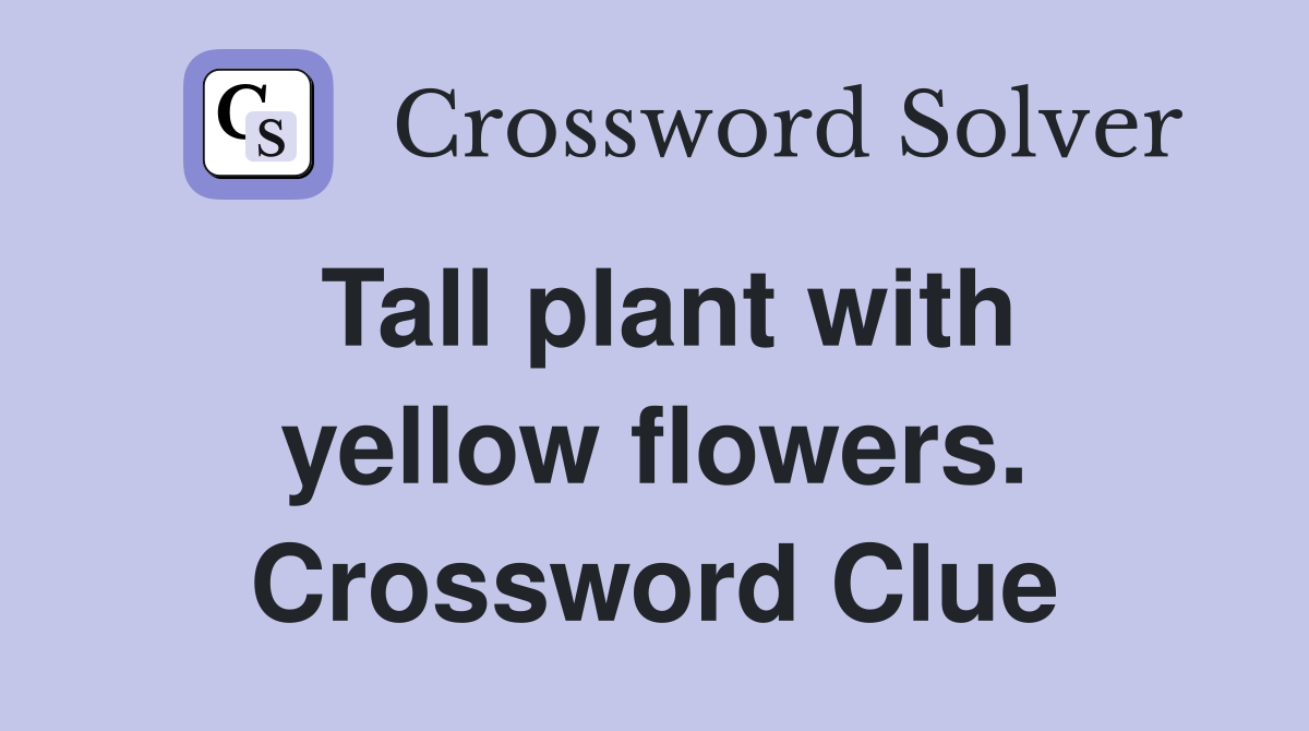 Tall plant with yellow flowers. Crossword Clue
