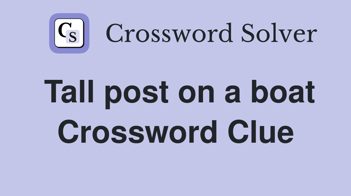 Tall post on a boat Crossword Clue