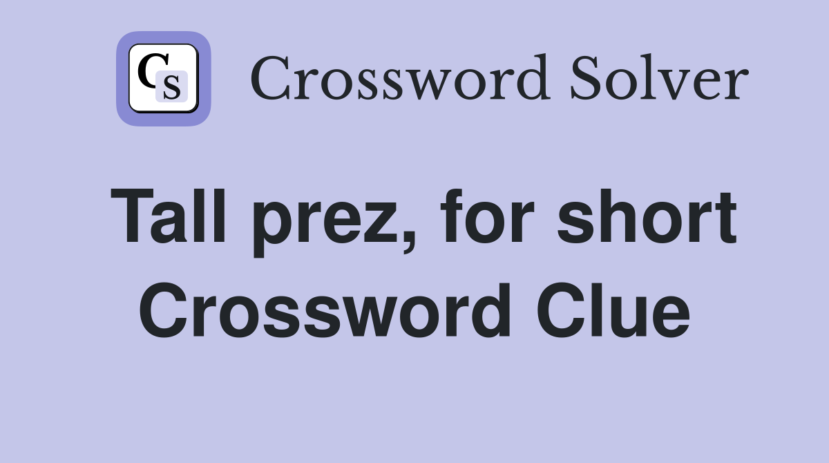 Tall prez, for short Crossword Clue