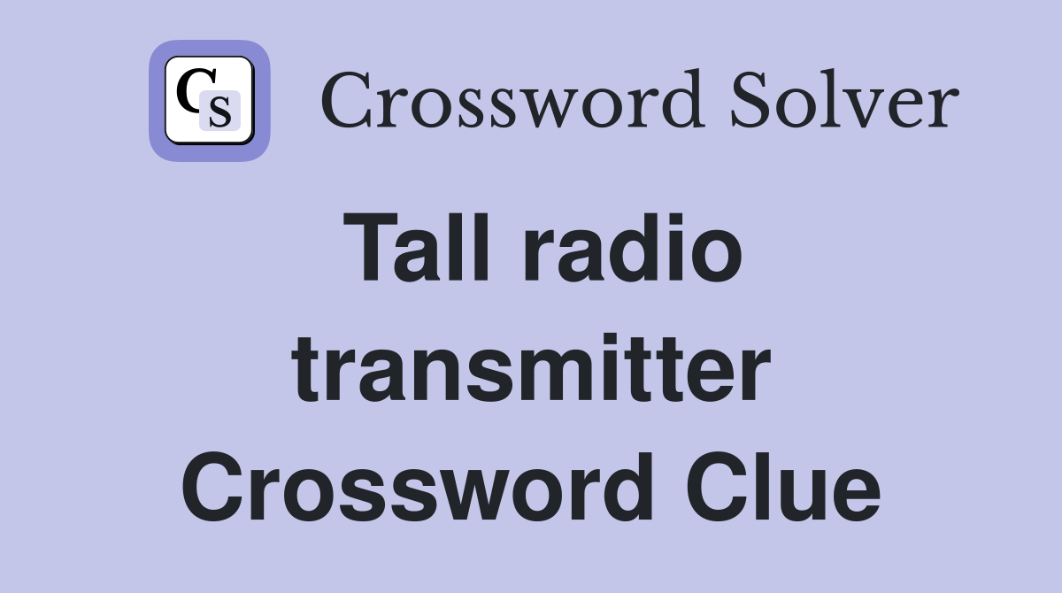 Tall radio transmitter Crossword Clue