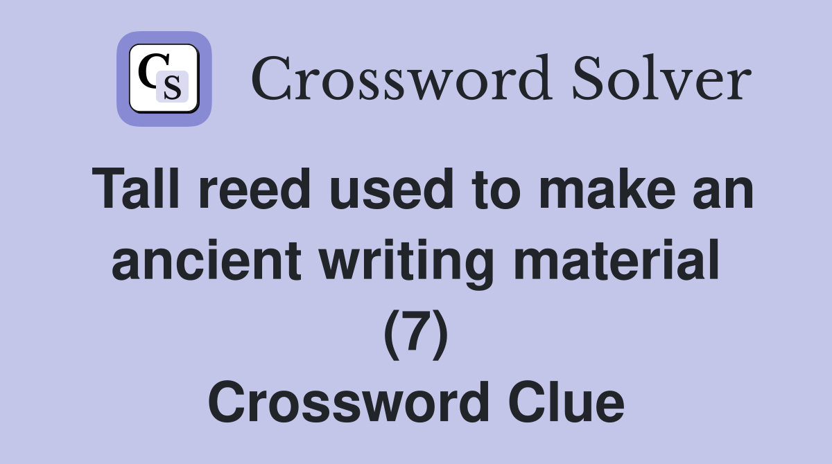 Tall reed used to make an ancient writing material (7) Crossword Clue