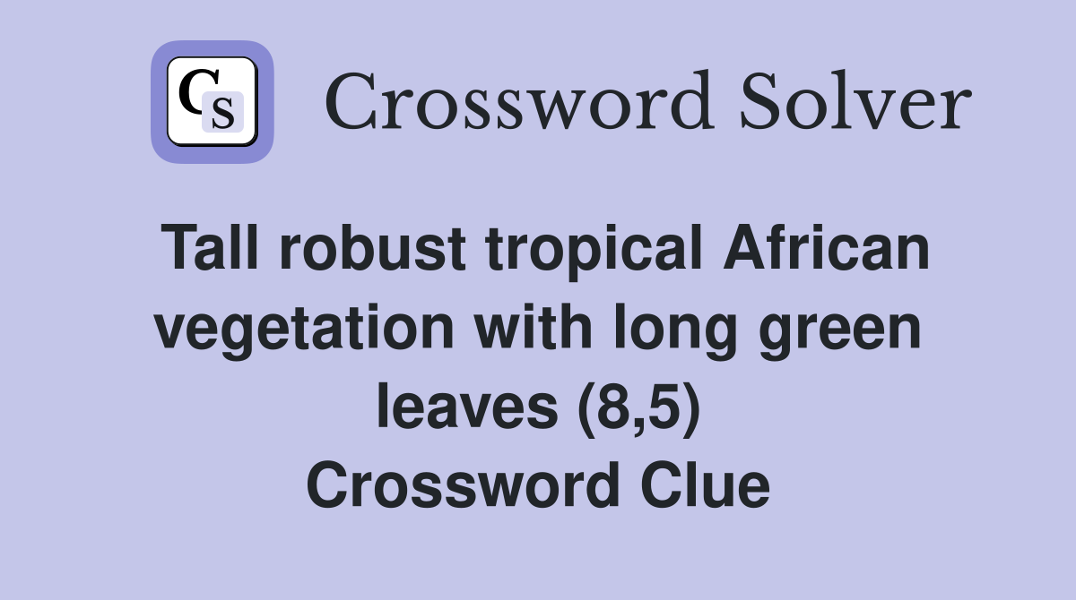 Tall robust tropical African vegetation with long green leaves (8,5) Crossword Clue