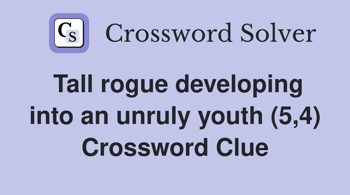 Tall rogue developing into an unruly youth (5,4) Crossword Clue