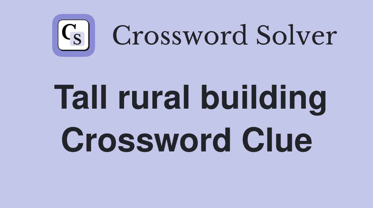 Tall rural building Crossword Clue
