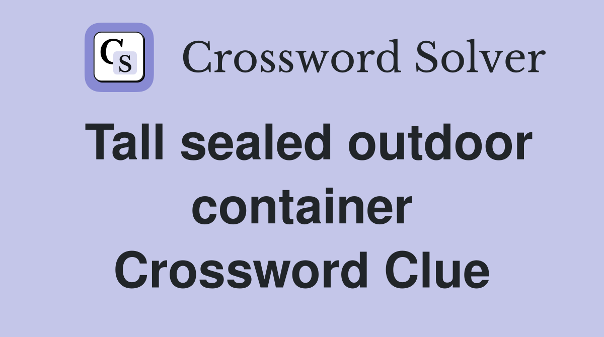 Tall sealed outdoor container Crossword Clue