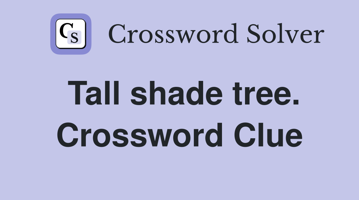 Tall shade tree. Crossword Clue