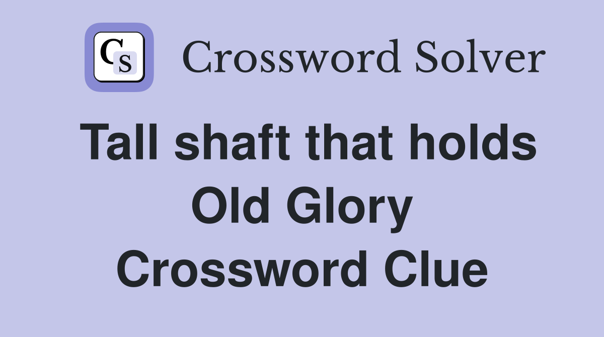 Tall shaft that holds Old Glory Crossword Clue