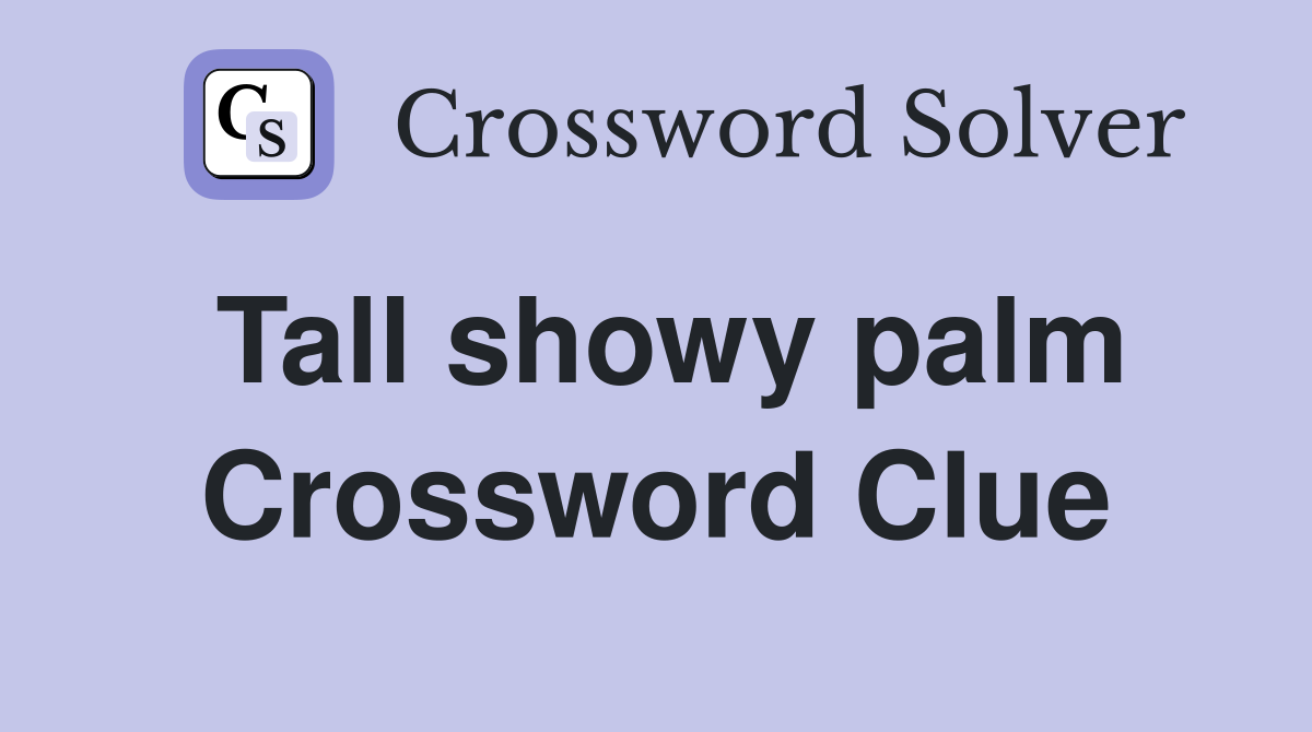 Tall showy palm Crossword Clue