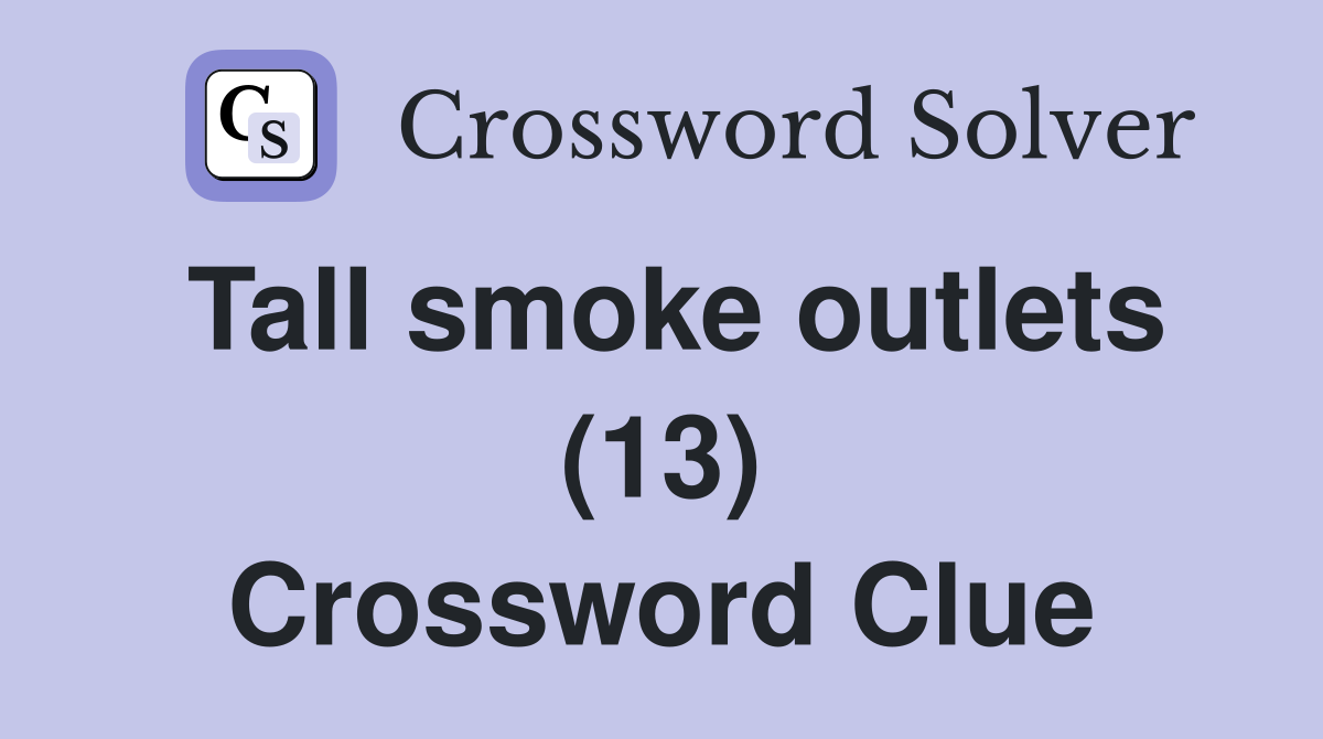 Tall smoke outlets (13) Crossword Clue