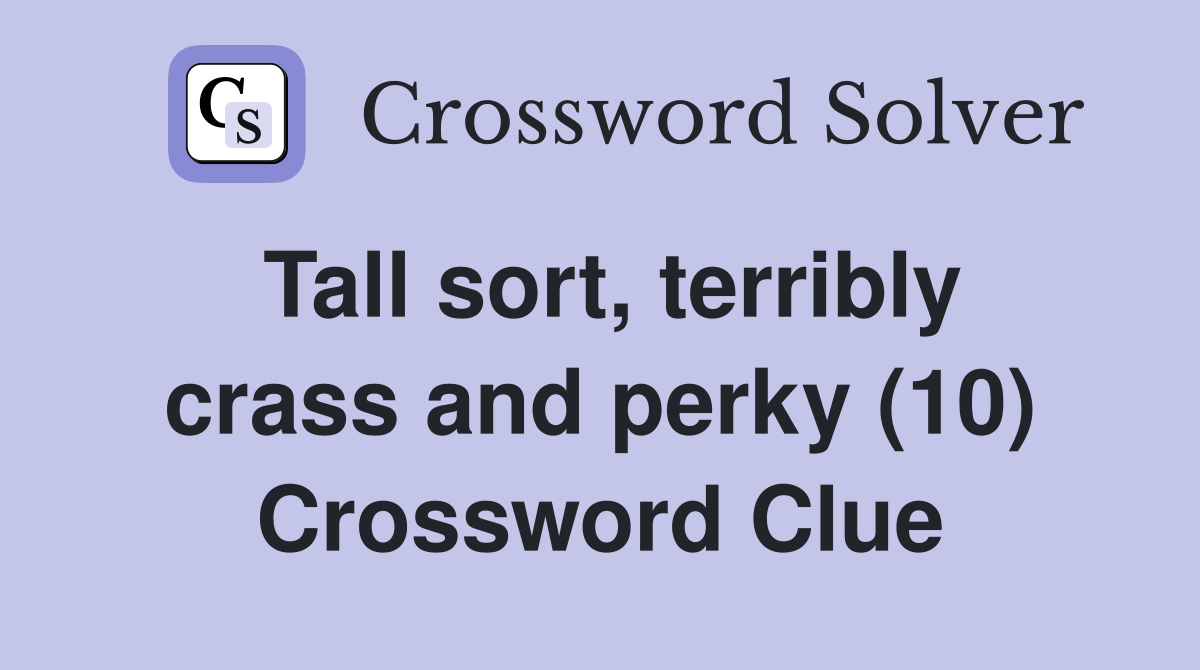 Tall sort, terribly crass and perky (10) Crossword Clue