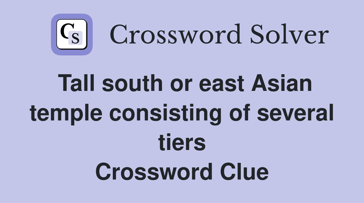 Tall south or east Asian temple consisting of several tiers Crossword Clue