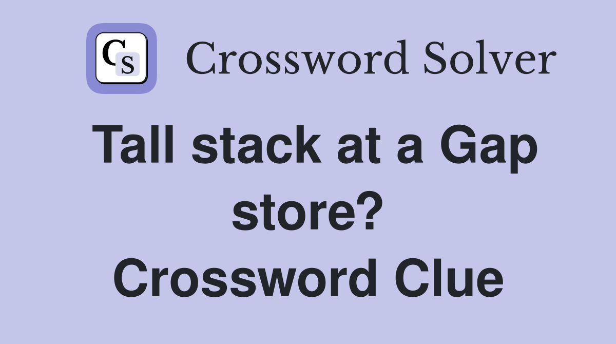 Tall stack at a Gap store? Crossword Clue