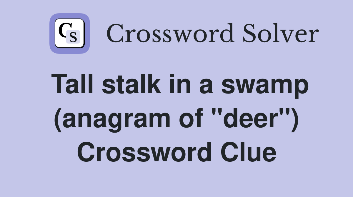 Tall stalk in a swamp (anagram of "deer") Crossword Clue