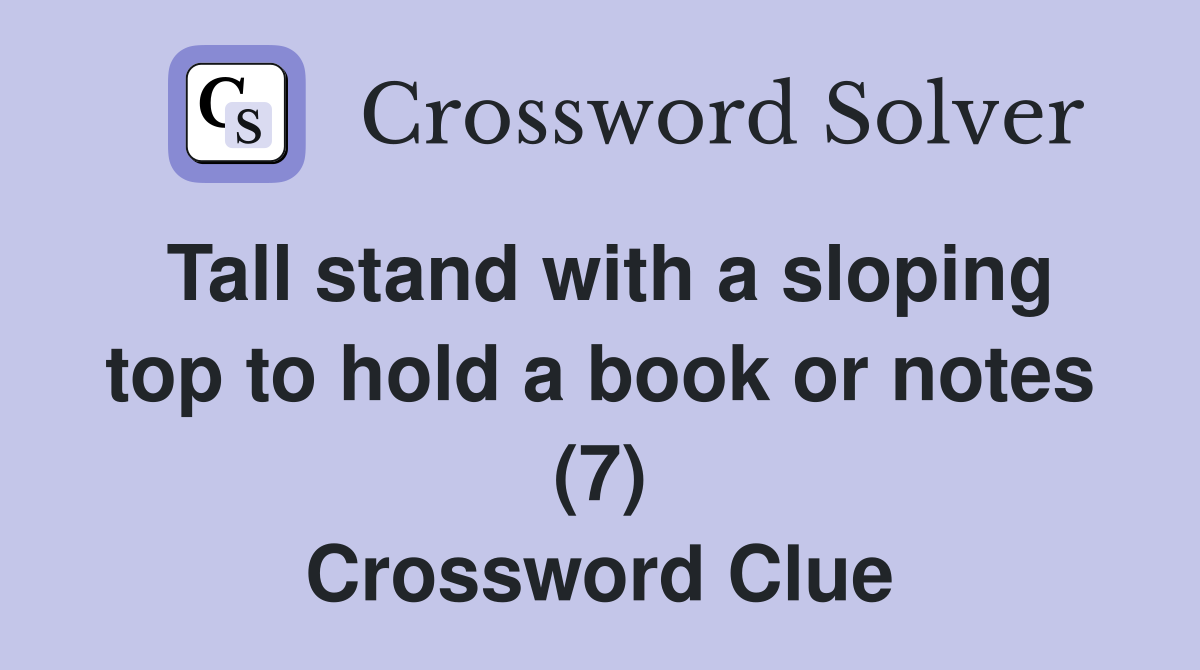 Tall stand with a sloping top to hold a book or notes (7) Crossword Clue