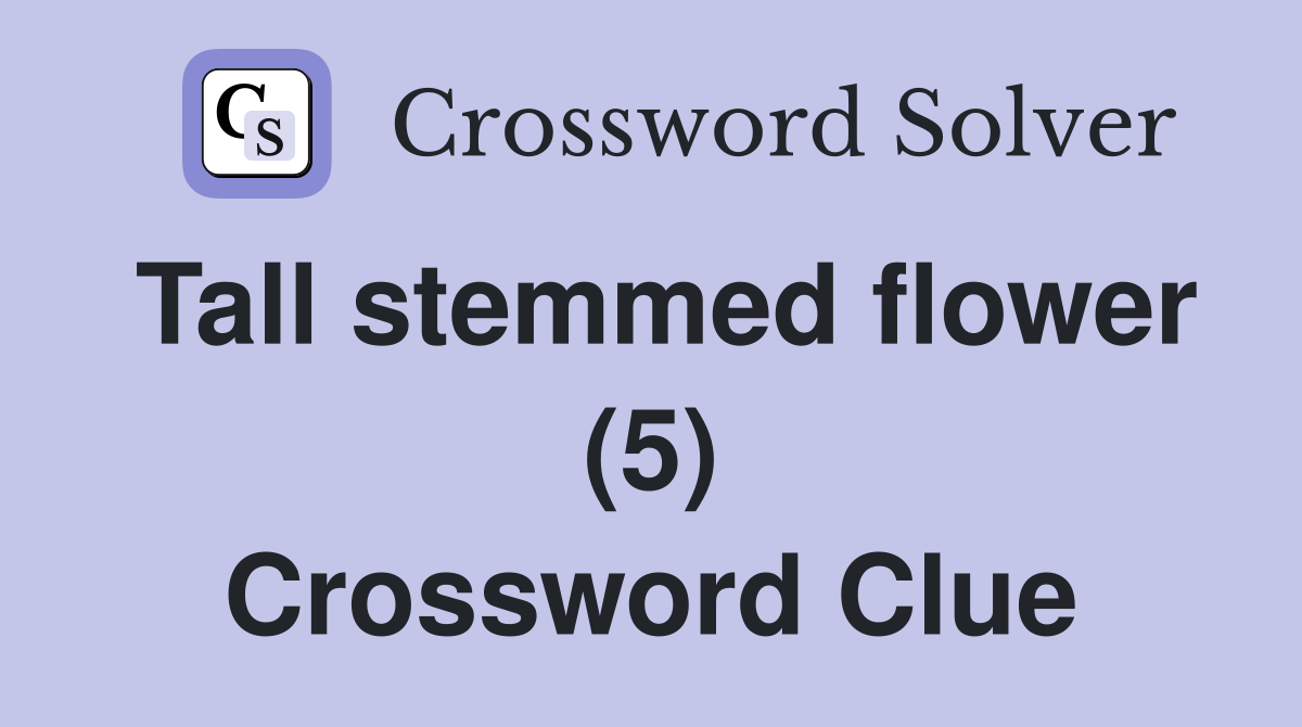 Tall stemmed flower (5) Crossword Clue