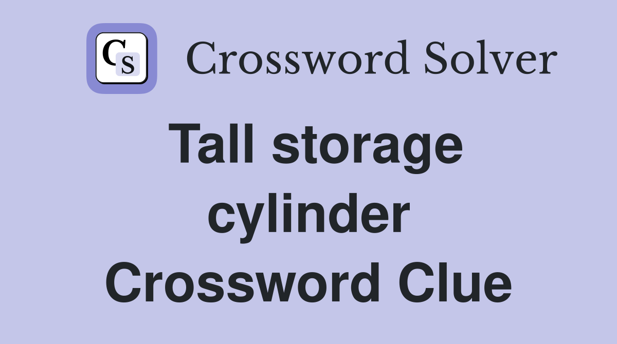 Tall storage cylinder Crossword Clue