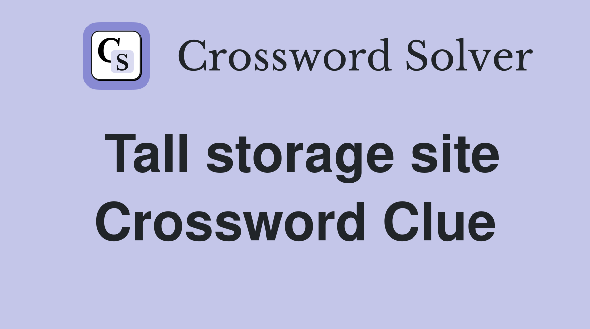 Tall storage site Crossword Clue