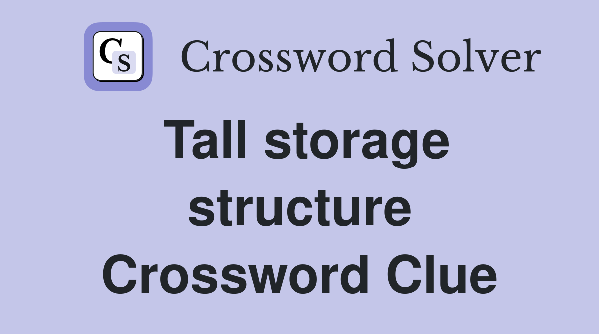 Tall storage structure Crossword Clue