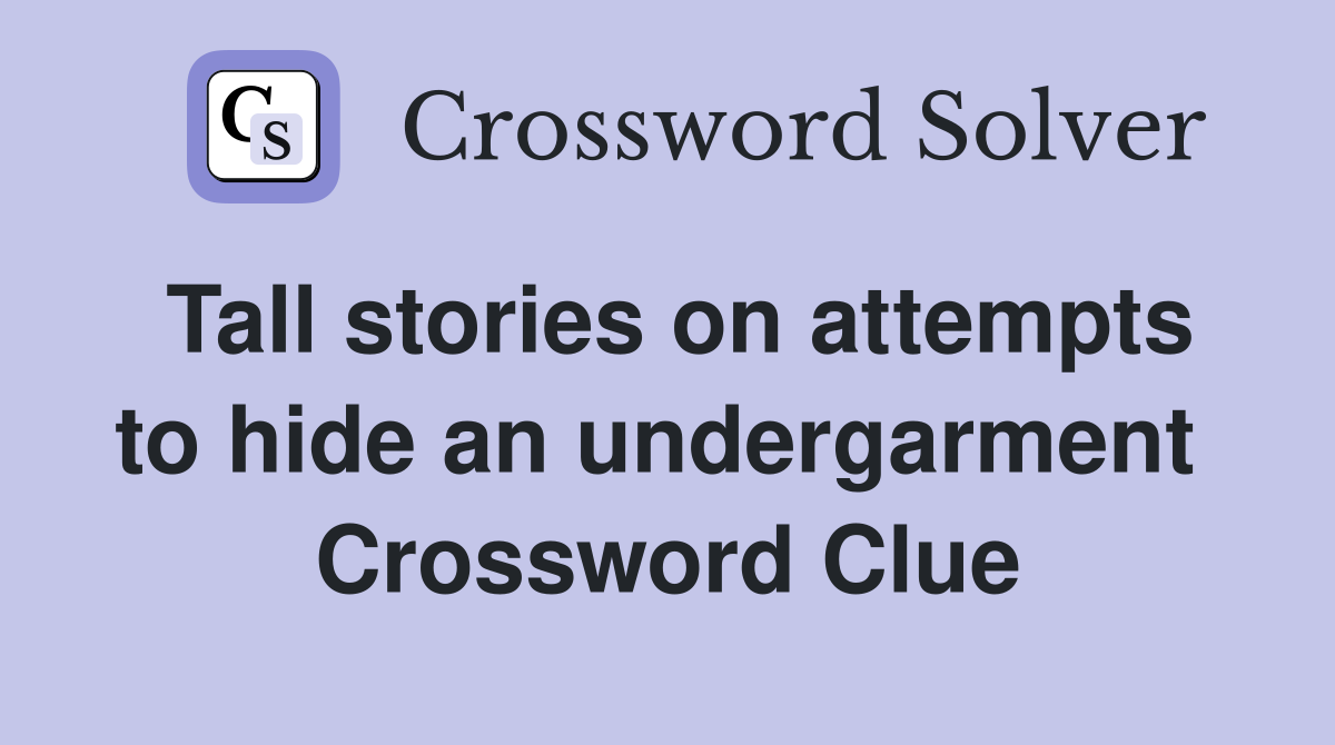 Tall stories on attempts to hide an undergarment  Crossword Clue