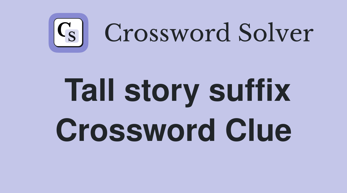 Tall story suffix Crossword Clue