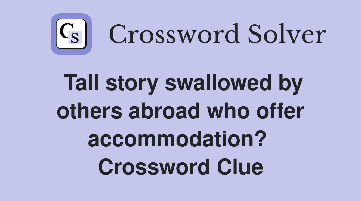 Tall story swallowed by others abroad who offer accommodation?  Crossword Clue