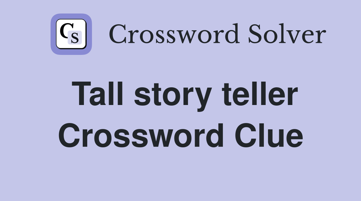 Tall story teller Crossword Clue