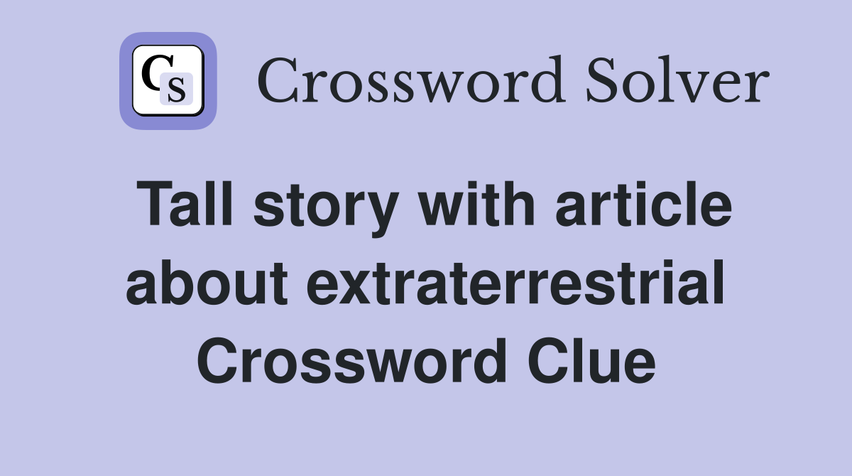 Tall story with article about extraterrestrial Crossword Clue