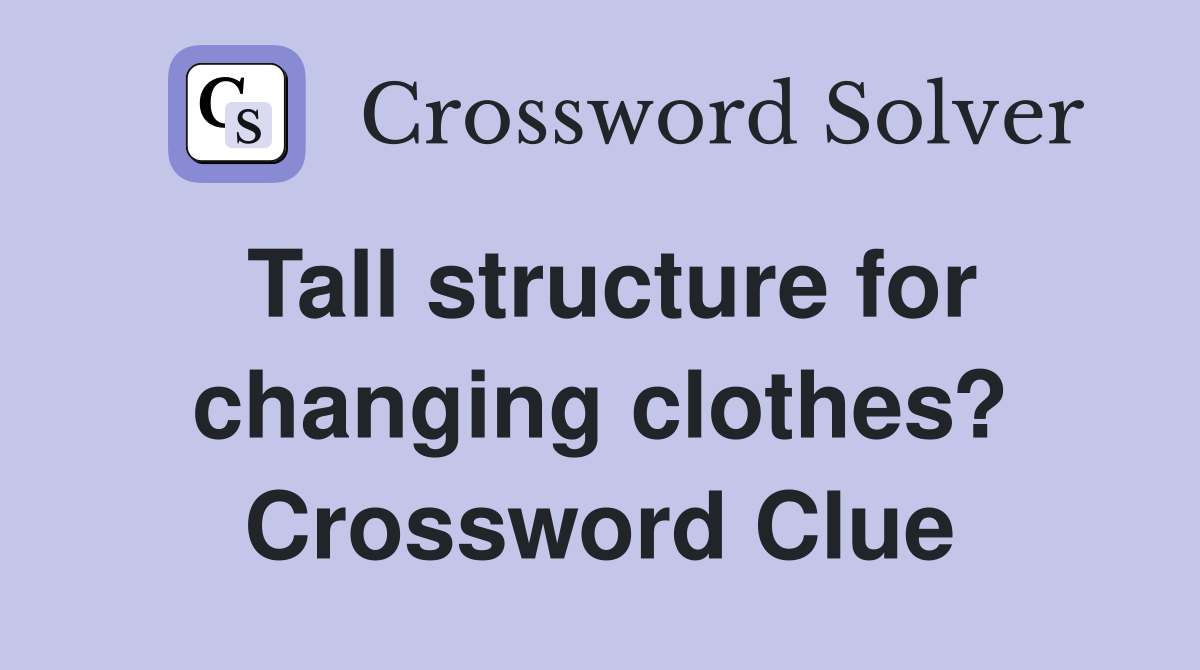 Tall structure for changing clothes? Crossword Clue