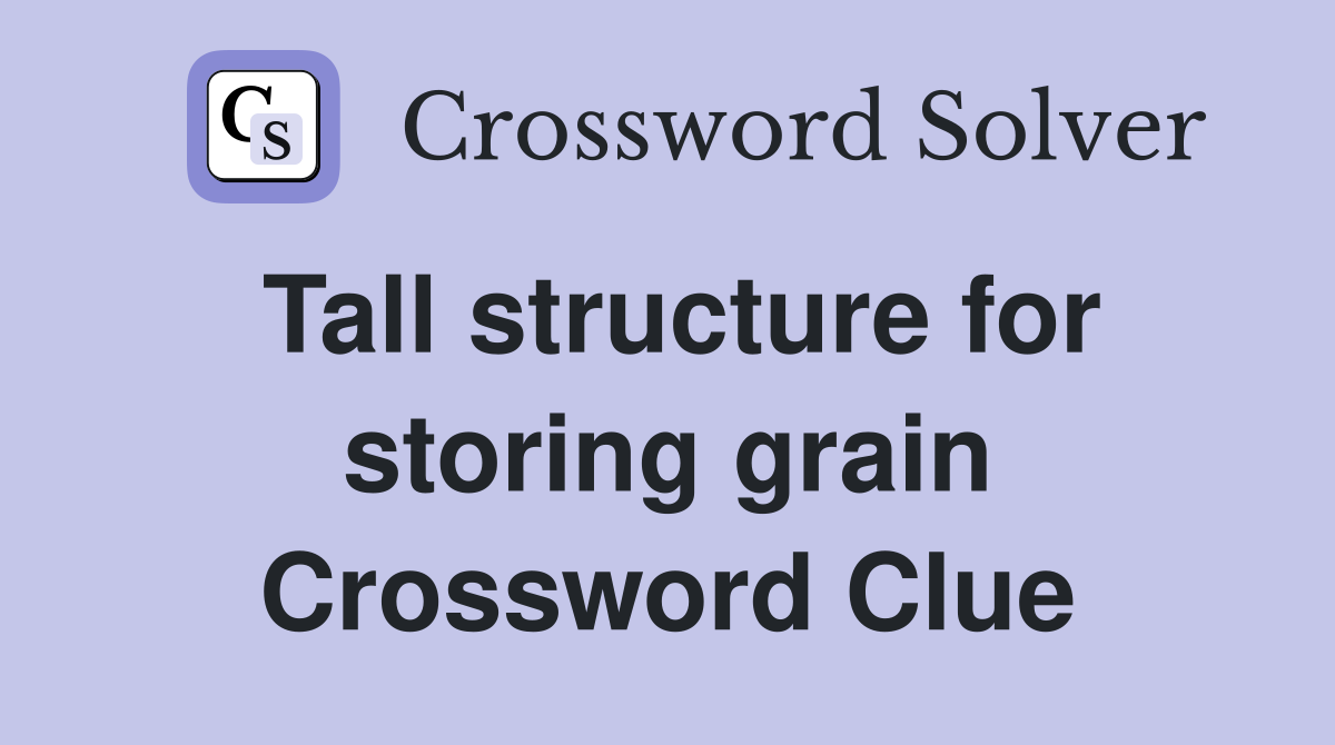 Tall structure for storing grain Crossword Clue