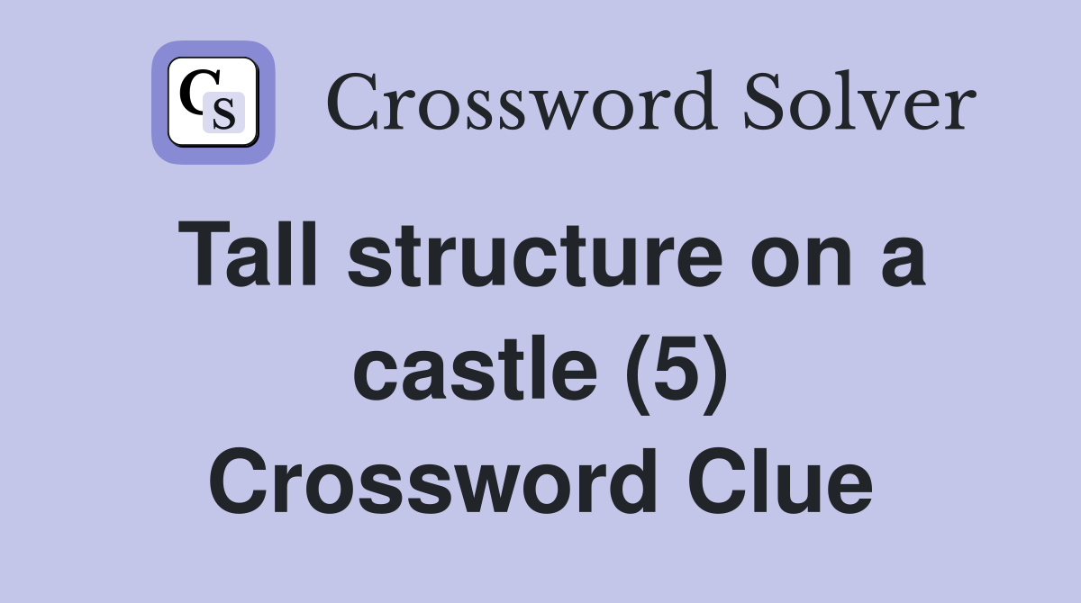 Tall structure on a castle (5) Crossword Clue