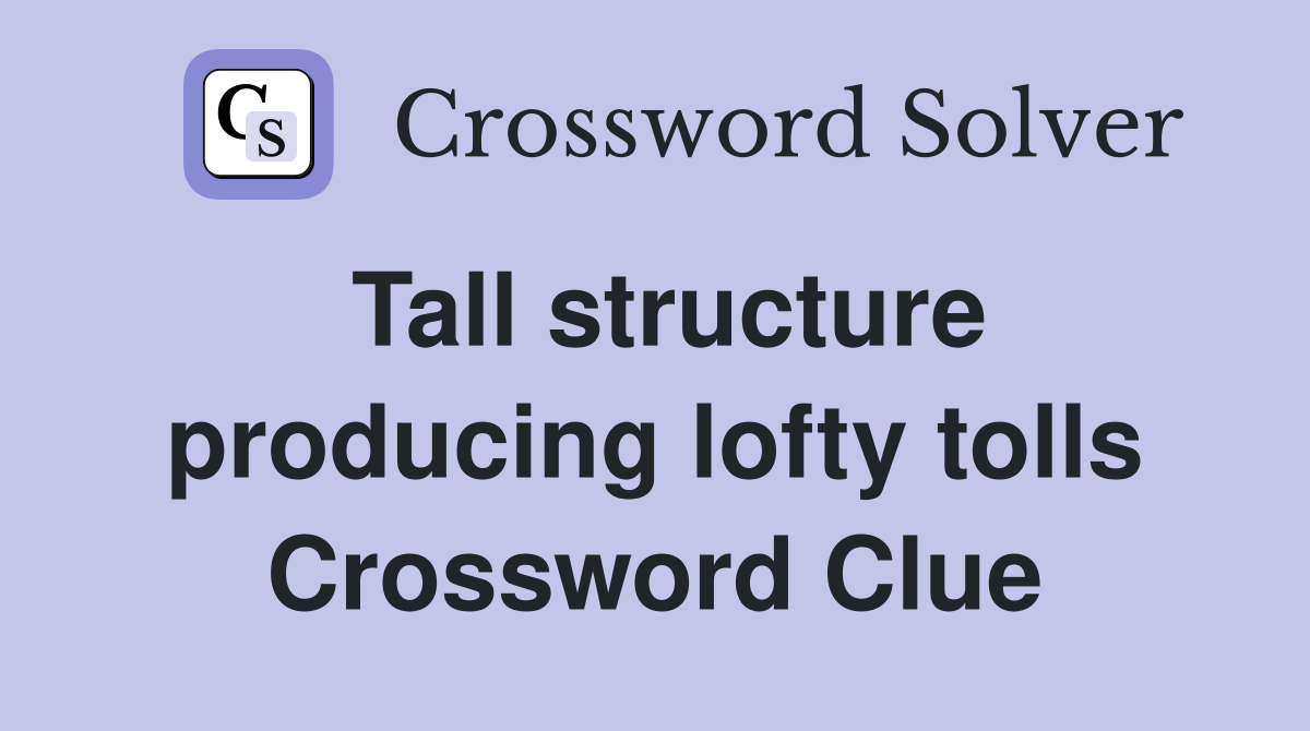 Tall structure producing lofty tolls Crossword Clue