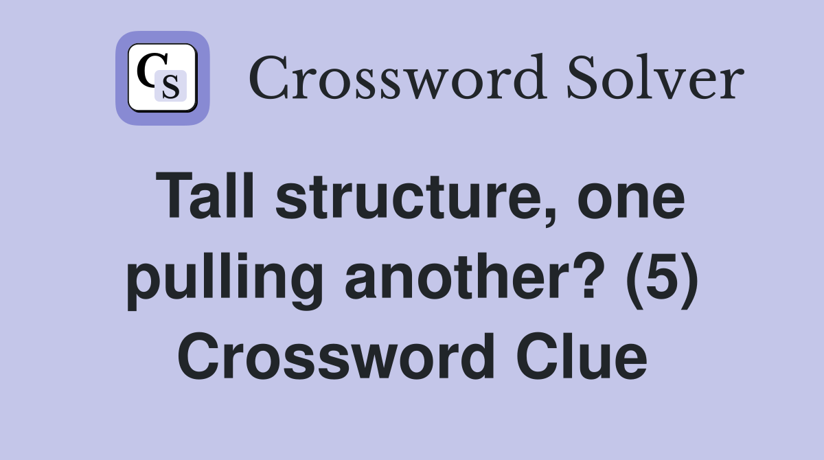 Tall structure, one pulling another? (5) Crossword Clue