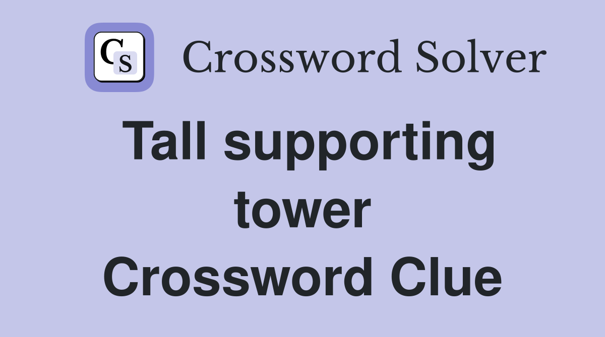 Tall supporting tower Crossword Clue
