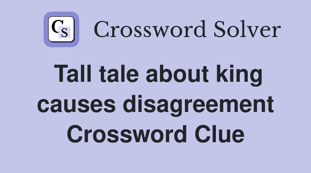Tall tale about king causes disagreement Crossword Clue