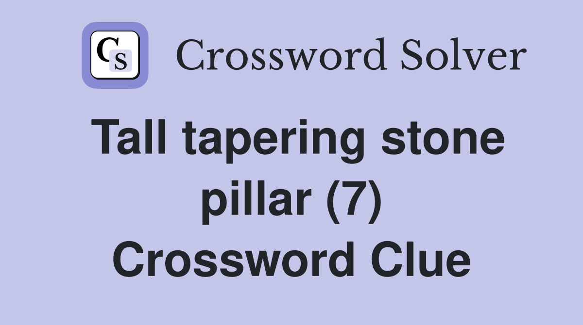 Tall tapering stone pillar (7) Crossword Clue