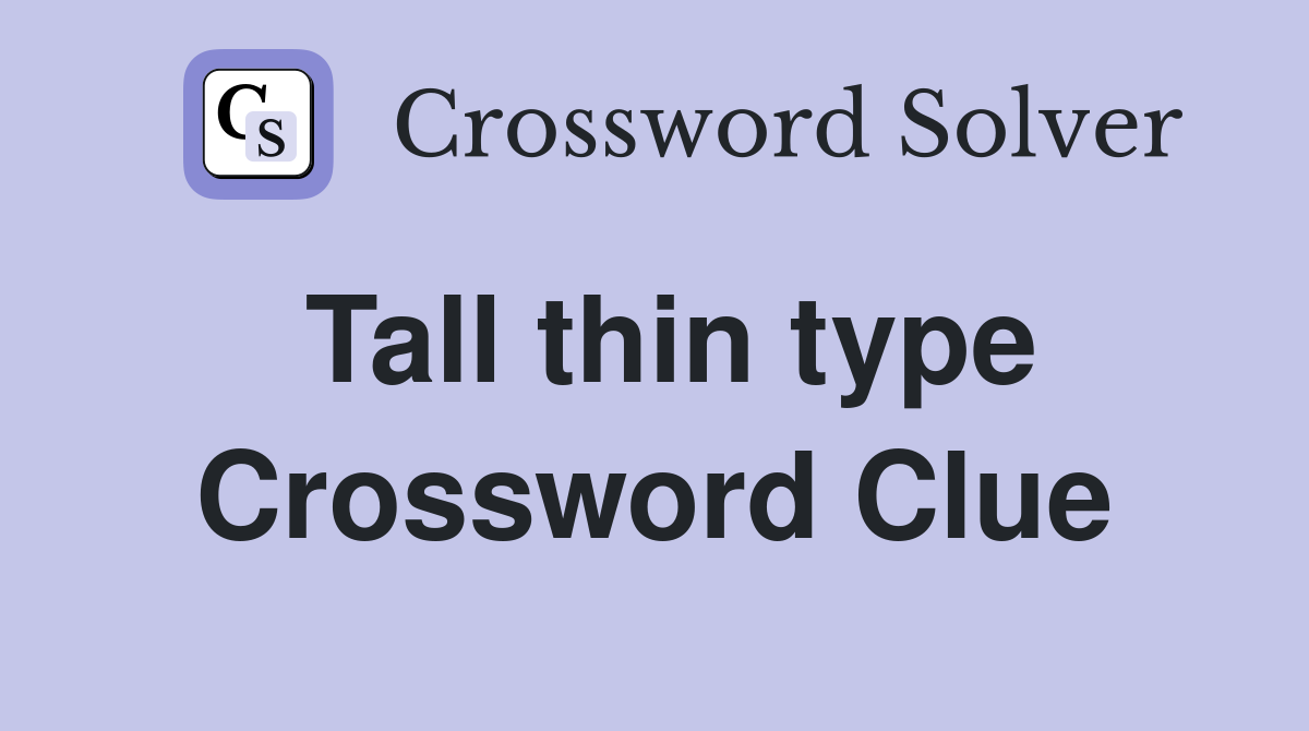 Tall thin type Crossword Clue