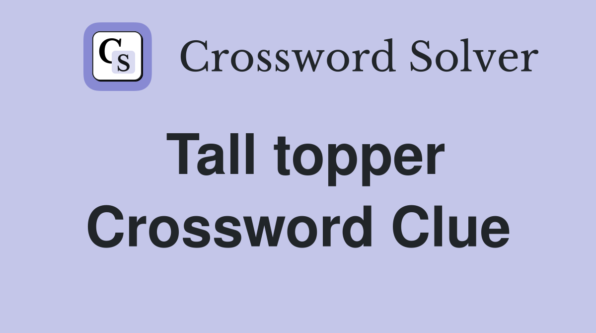 Tall topper Crossword Clue