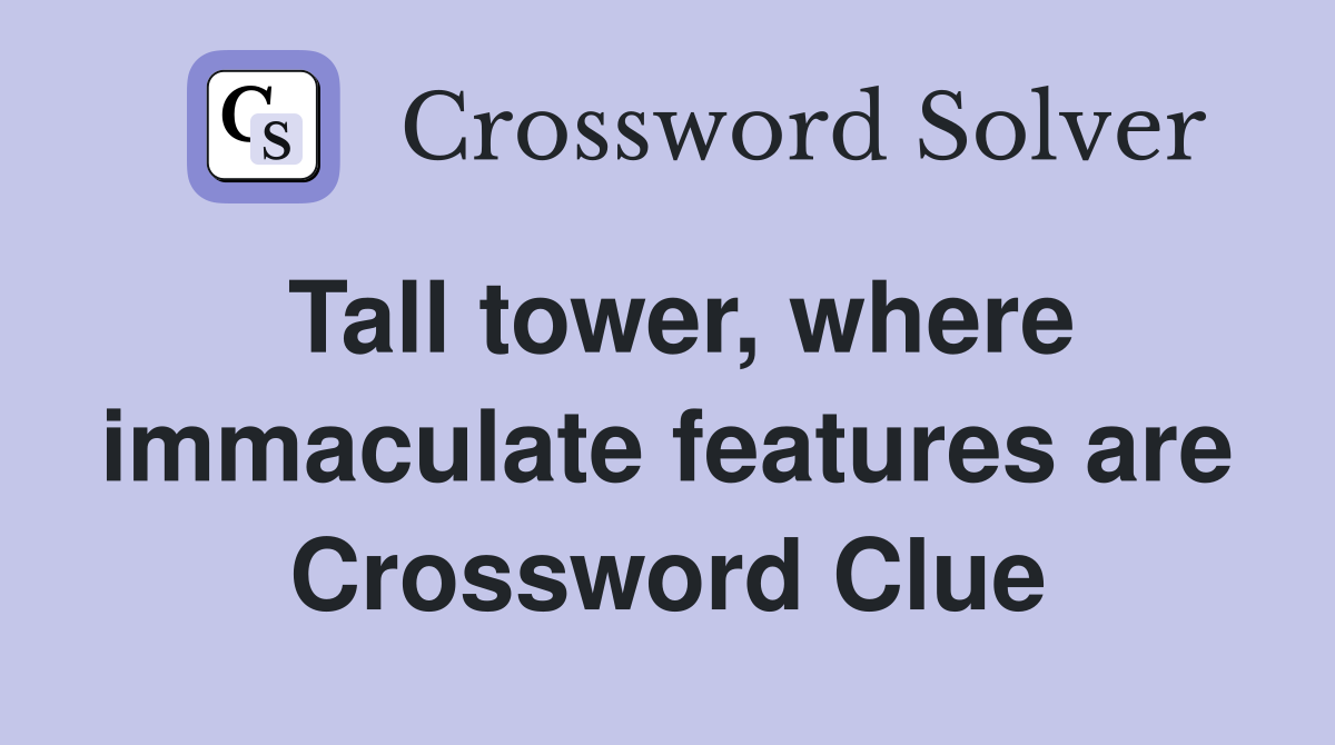 Tall tower, where immaculate features are Crossword Clue