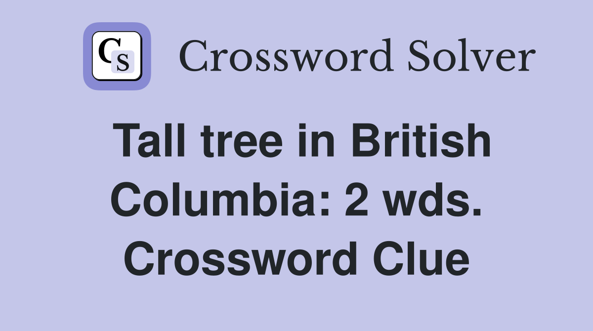 Tall tree in British Columbia: 2 wds. Crossword Clue