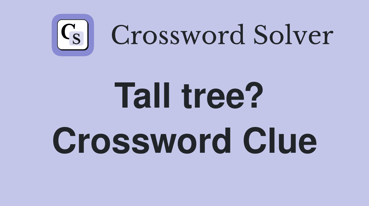 Tall tree? Crossword Clue