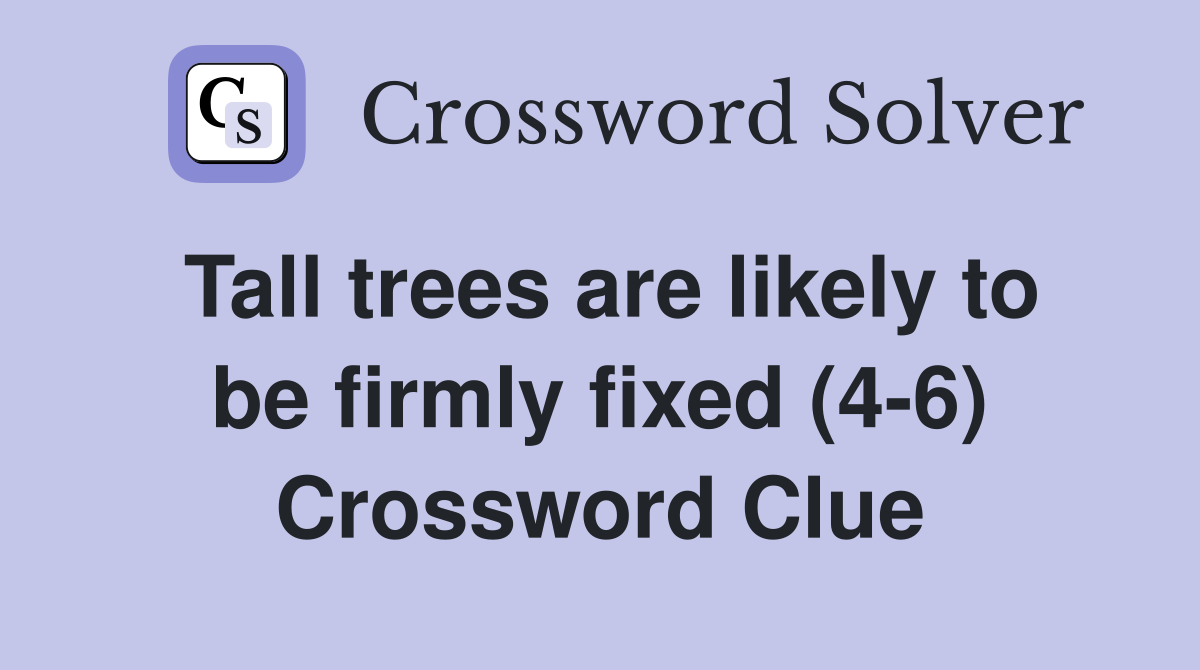Tall trees are likely to be firmly fixed (4-6) Crossword Clue