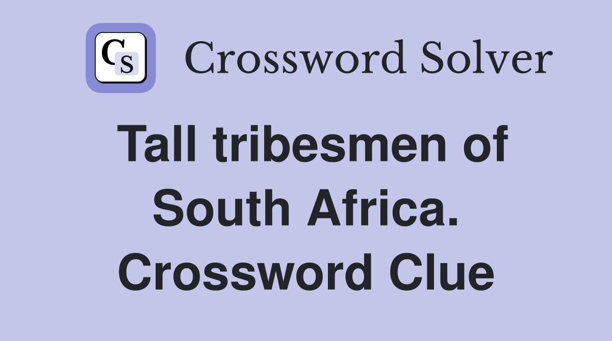 Tall tribesmen of South Africa. Crossword Clue