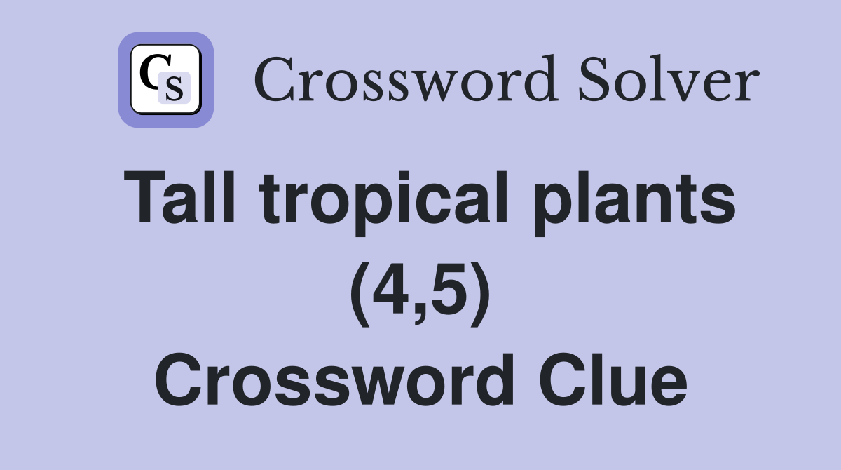 Tall tropical plants (4,5) Crossword Clue