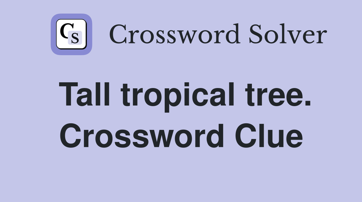 Tall tropical tree. Crossword Clue