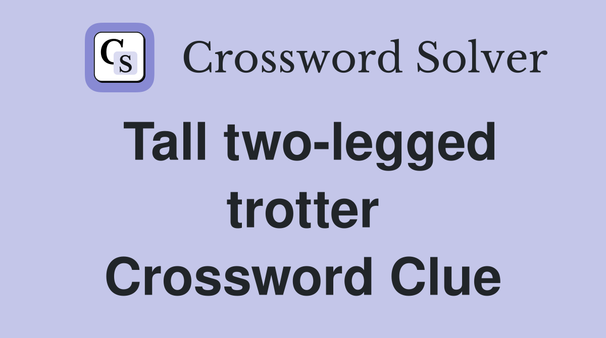 Tall two-legged trotter Crossword Clue