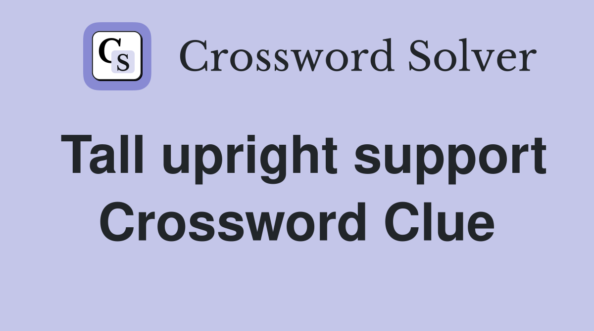 Tall upright support Crossword Clue