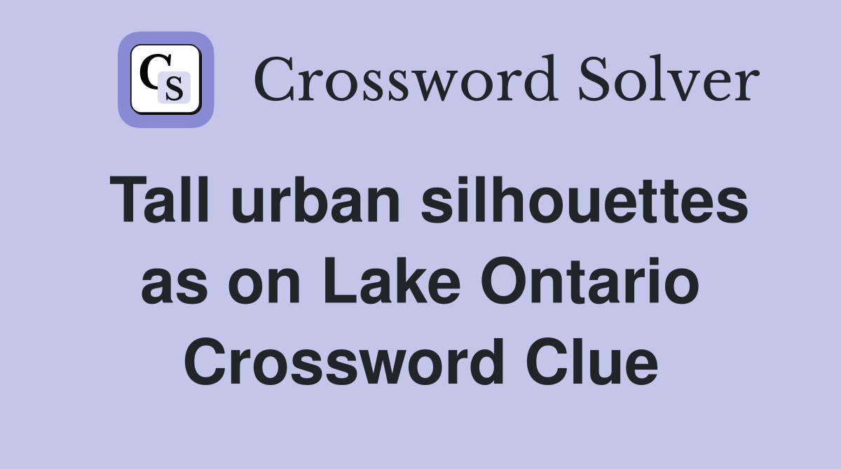 Tall urban silhouettes as on Lake Ontario Crossword Clue